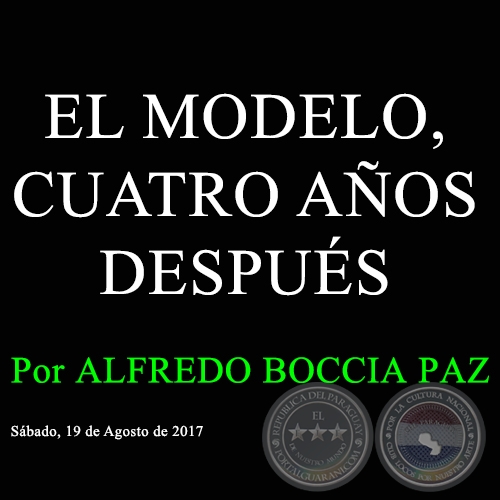 EL MODELO, CUATRO AÑOS DESPUÉS - Por ALFREDO BOCCIA PAZ - Sábado, 19 de Agosto de 2017   